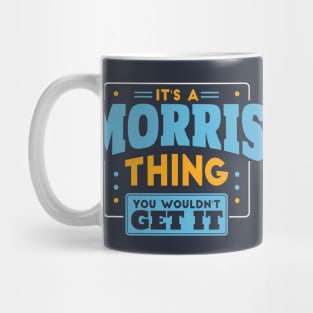 It's a Morris Thing, You Wouldn't Get It // Morris Family Last Name Mug